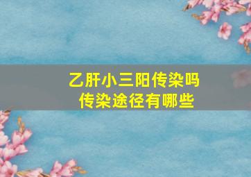 乙肝小三阳传染吗 传染途径有哪些